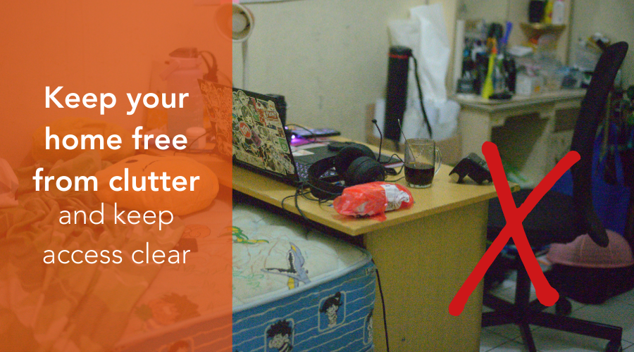 Keep your home free from clutter and keep access clear